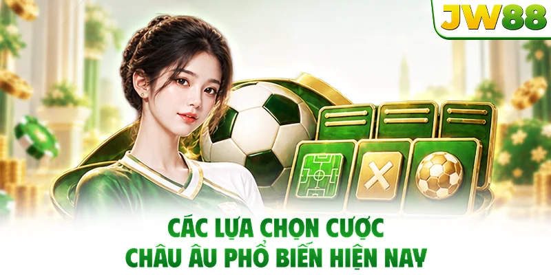 Các lựa chọn cược châu Âu phổ biến hiện nay