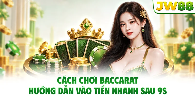 Cách Chơi Baccarat - Hướng Dẫn Vào Tiền Nhanh Sau 9s