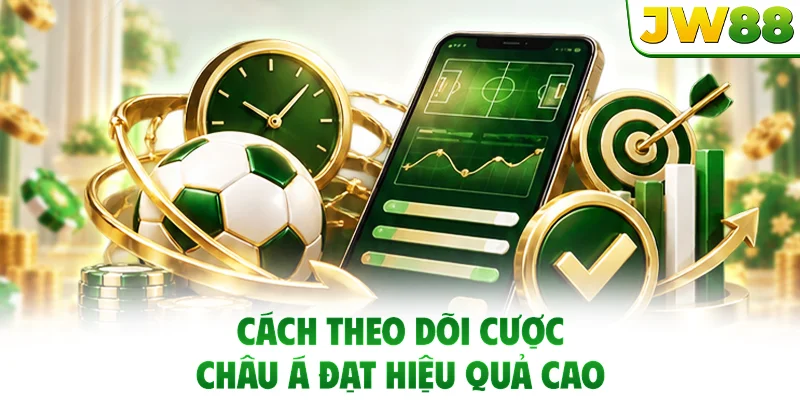 Cách theo dõi cược châu Á đạt hiệu quả cao