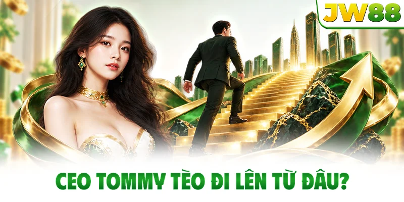 CEO Tommy Tèo đi lên từ đâu?