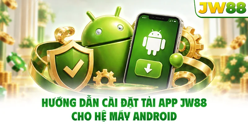 Hướng dẫn cài đặt tải app JW88 cho hệ máy Android