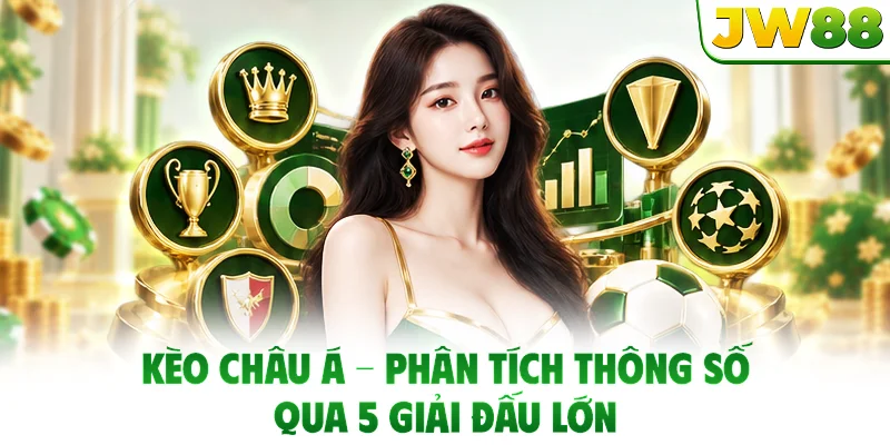 Kèo Châu Á - Phân Tích Thông Số Qua 5 Giải Đấu Lớn