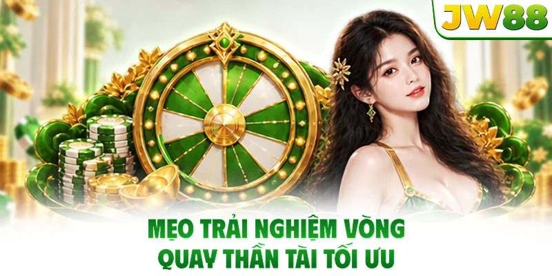 Mẹo trải nghiệm vòng quay Thần Tài tối ưu