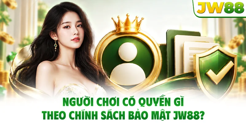 Người chơi có quyền gì theo chính sách bảo mật JW88?