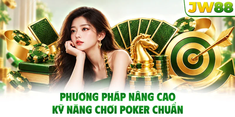 Phương pháp nâng cao kỹ năng chơi Poker chuẩn