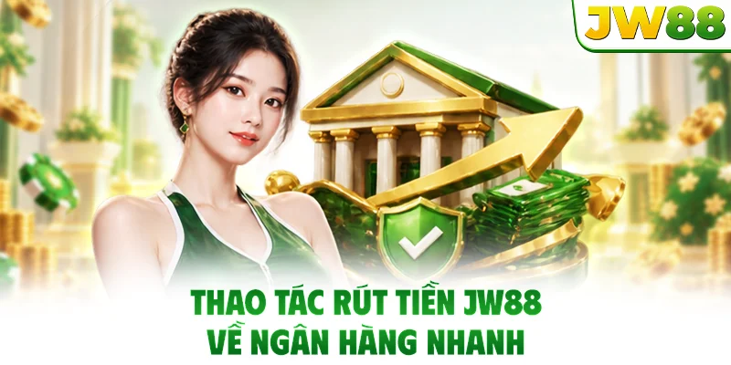 Thao tác rút tiền JW88 về ngân hàng nhanh