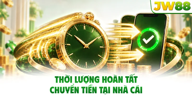 Thời lượng hoàn tất chuyển tiền tại nhà cái