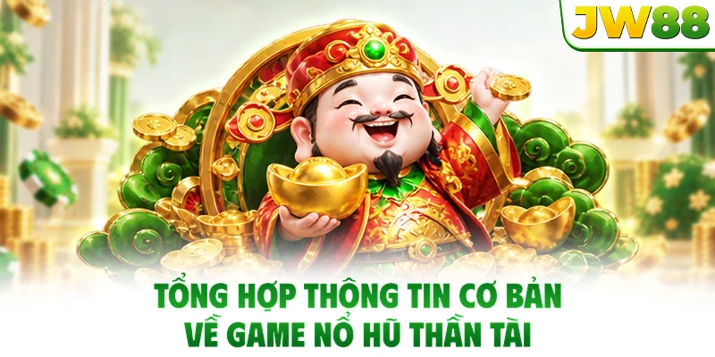 Tổng hợp thông tin cơ bản về game nổ hũ Thần Tài