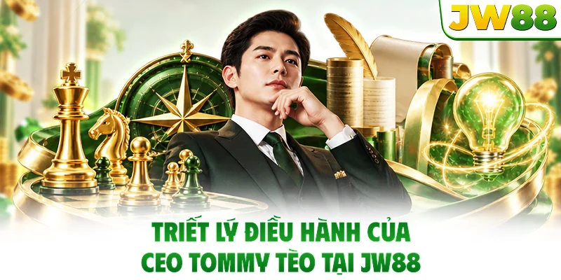 Triết lý điều hành của CEO Tommy Tèo tại JW88