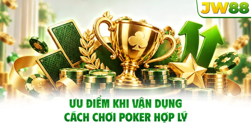 Ưu điểm khi vận dụng cách chơi poker hợp lý